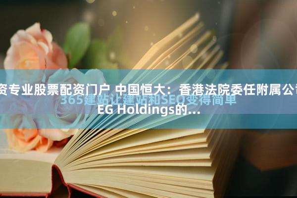 配资专业股票配资门户 中国恒大：香港法院委任附属公司CEG Holdings的...