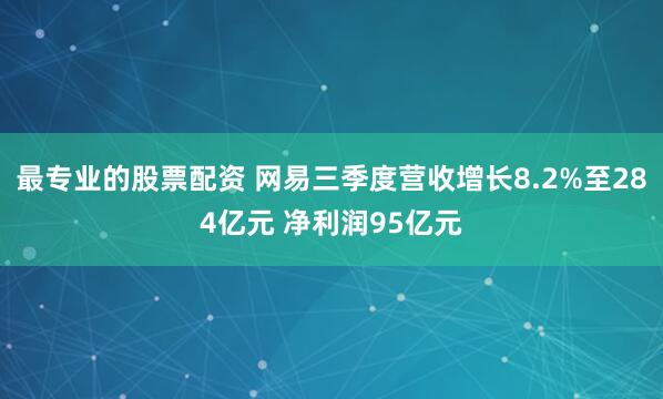 最专业的股票配资 网易三季度营收增长8.2%至284亿元 净利润95亿元